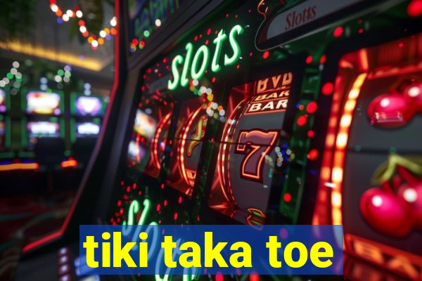 tiki taka toe